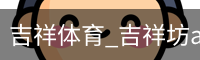 吉祥体育_吉祥坊app